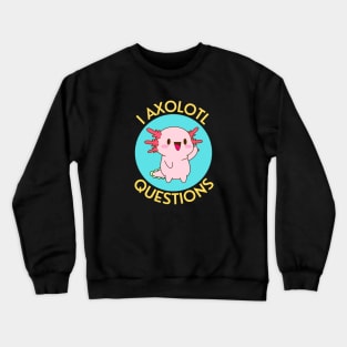 I Axolotl Questions | Axolotl Pun Crewneck Sweatshirt